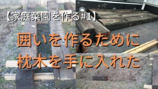 家庭菜園を作る#1　囲いを作るために 枕木を手に入れた